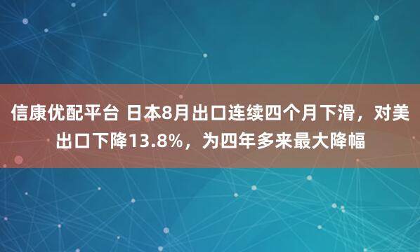 信康优配平台 日本8月出口连续四个月下滑，对美出口下降13.8%，为四年多来最大降幅