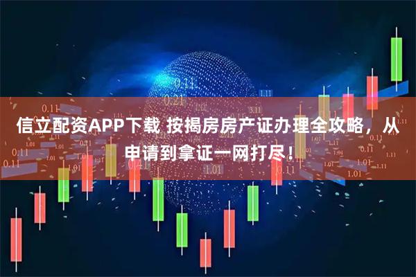 信立配资APP下载 按揭房房产证办理全攻略，从申请到拿证一网打尽！