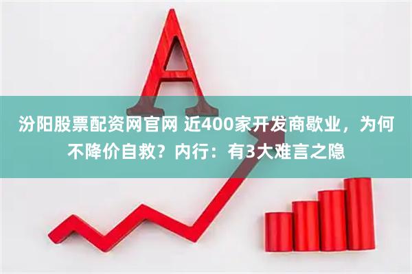 汾阳股票配资网官网 近400家开发商歇业,为何不降价自救?内行:有3大难言之隐