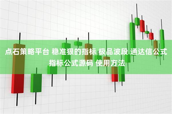 点石策略平台 稳准狠的指标 极品波段 通达信公式 指标公式源码 使用方法